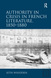 Authority In Crisis In French Literature, 1850â€“1880