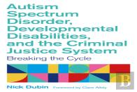 Autism Spectrum Disorder, Developmental Disabilities, And The Criminal Justice System