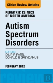 Autism Spectrum Disorders: Practical Overview For Pediatricians, An Issue Of Pediatric Clinics