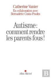 Autisme : Comment Rendre Les Parents Fous !