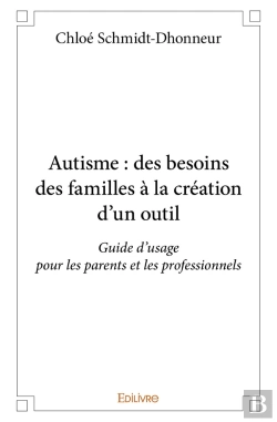 Bertrand.pt - Autisme : Des Besoins Des Familles À La Création D'Un Outil : Guide D'Usage Pour Les Parents Et Les Professionnels