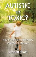 Autistic Or Toxic? How I Unlocked The Mystery Of My Son'S Autism