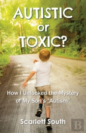 Autistic Or Toxic? How I Unlocked The Mystery Of My Son'S Autism