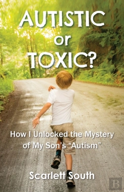 Bertrand.pt - Autistic Or Toxic? How I Unlocked The Mystery Of My Son'S Autism