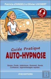 Auto-Hypnose : Guide Pratique : Stress, Poids, Addictions, Sommeil, Sante, Confiance, Apprentissages