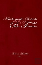 Autobiografía Soñada Del Papa Francisco
