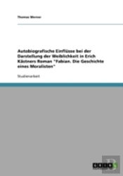 Autobiografische Einflusse Bei Der Darstellung Der Weiblichkeit In Erich Kastners Roman 'Fabian. Die Geschichte Eines Moralisten'