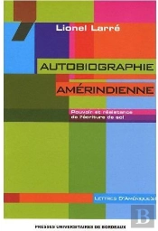 Autobiographie Amérindienne ; Pouvoir Et Résistance De L'Écriture De Soi