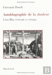 Autobiographie De La Douleur ; Léon Bloy Écrivain Et Critique