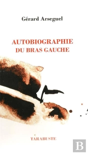 Autobiographie Du Bras Gauche - Gerard Arseguel