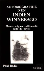 Autobiographie D'Un Indien Winnebago : Moeurs, Religion Traditionnelle, Culte Du Peyotl