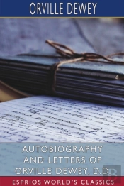 Autobiography And Letters Of Orville Dewey, D. D. (Esprios Classics)