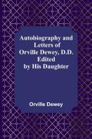 Autobiography And Letters Of Orville Dewey, D.D. ; Edited By His Daughter