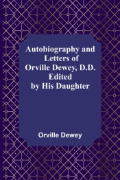 Autobiography And Letters Of Orville Dewey, D.D. ; Edited By His Daughter