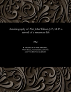 Bertrand.pt - Autobiography Of Ald. John Wilson, J. P., M. P.