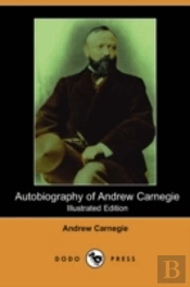 Autobiography Of Andrew Carnegie (Illustrated Edition) (Dodo Press)