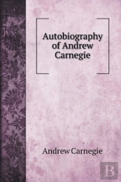 Autobiography Of Andrew Carnegie. With Illustrations
