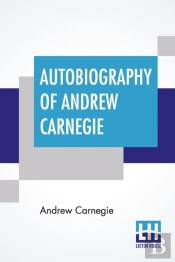Autobiography Of Andrew Carnegie: With P