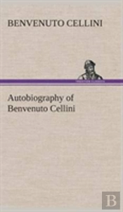 Autobiography Of Benvenuto Cellini