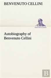 Autobiography Of Benvenuto Cellini