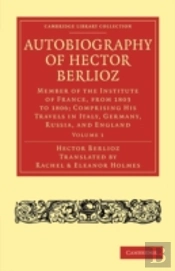 Autobiography Of Hector Berlioz: Volume 1