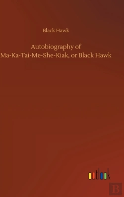 Bertrand.pt - Autobiography Of Ma-Ka-Tai-Me-She-Kiak, Or Black Hawk