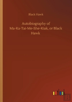 Bertrand.pt - Autobiography Of Ma-Ka-Tai-Me-She-Kiak, Or Black Hawk