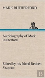 Autobiography Of Mark Rutherford, Edited By His Friend Reuben Shapcott