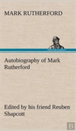 Bertrand.pt - Autobiography Of Mark Rutherford, Edited By His Friend Reuben Shapcott