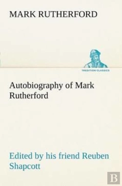Bertrand.pt - Autobiography Of Mark Rutherford, Edited By His Friend Reuben Shapcott