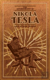 Autobiography Of Nikola Tesla And Other Works