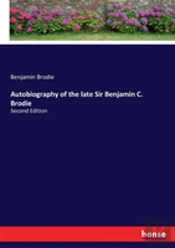 Autobiography Of The Late Sir Benjamin C. Brodie