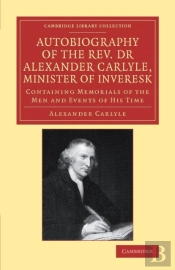 Autobiography Of The Rev. Dr Alexander Carlyle, Minister Of Inveresk