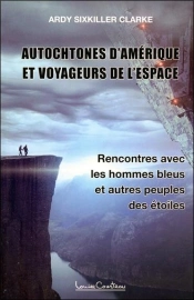 Autochtones D'Amérique Et Voyageurs De L'Espace : Rencontres Avec Les Hommes Bleus, Les Reptiliens Et Autres Peuples Des Étoiles
