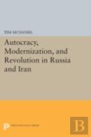 Autocracy, Modernization, And Revolution In Russia And Iran