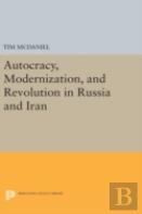Autocracy, Modernization, And Revolution In Russia And Iran
