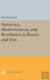 Autocracy, Modernization, And Revolution In Russia And Iran