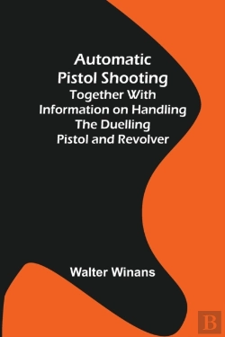 Bertrand.pt - Automatic Pistol Shooting; Together With Information On Handling The Duelling Pistol And Revolver