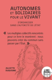 Autonomes Et Solidaires Pour Le Vivant : S'Organiser Sans L'Autorité De L'Etat