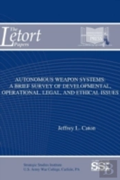 Autonomous Weapon Systems: A Brief Survey Of Developmental, Operational, Legal, And Ethical Issues