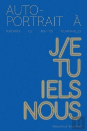 Autoportrait À : Performer Les Identités Relationnelles : J/E Tu Iels Nous