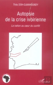 Autopsie De La Crise Ivoirienne - La Nation Au Coeur Du Conflit