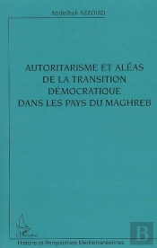 Autoritarisme Et Aléas De La Transition Démocratique Dans Les Pays Du Maghreb