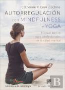 Autorregulación Con Mindfulness Y Yoga. Manual Básico Para Profesionales De La Salud Mental
