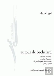 Autour De Bachelard : Esprit Et Matière, Un Siècle Français De Philosophie Des Sciences (1867-1962)