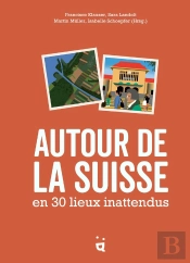 Autour De La Suisse En 30 Lieux Inattendus