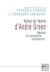 Autour De L'Oeuvre D'André Green ; Enjeux Pour Une Psychanalyse Contemporaine