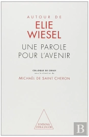 Autour D'Elie Wiesel ; Une Parole Pour L'Avenir