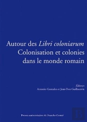 Autour Des <I>Libri Coloniarum</I>. Colonisation Et Colonies Dans Le  Monde Romain. Colloque Interna