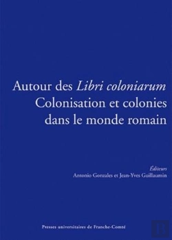 Bertrand.pt - Autour Des <I>Libri Coloniarum</I>. Colonisation Et Colonies Dans Le  Monde Romain. Colloque Interna